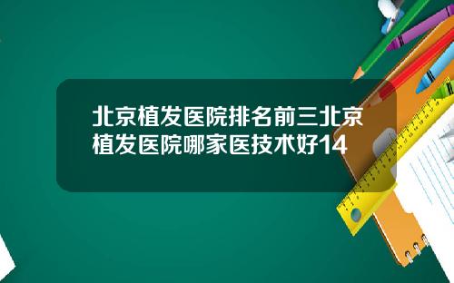 北京植发医院排名前三北京植发医院哪家医技术好14