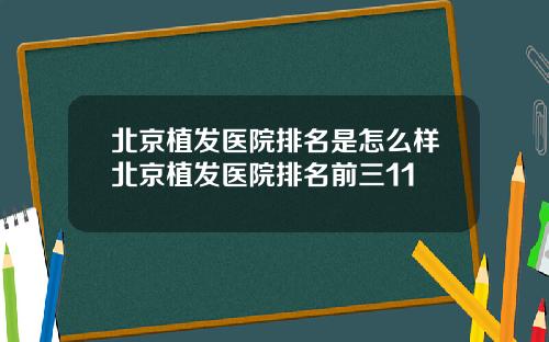 北京植发医院排名是怎么样北京植发医院排名前三11