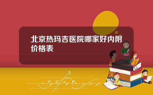 北京热玛吉医院哪家好内附价格表