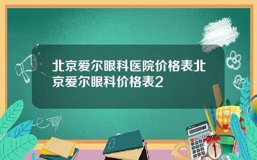 北京爱尔眼科医院价格表北京爱尔眼科价格表2