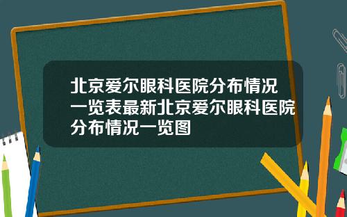 北京爱尔眼科医院分布情况一览表最新北京爱尔眼科医院分布情况一览图