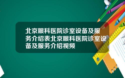 北京眼科医院诊室设备及服务介绍表北京眼科医院诊室设备及服务介绍视频