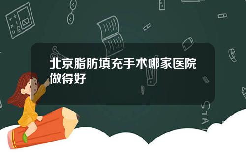 北京脂肪填充手术哪家医院做得好