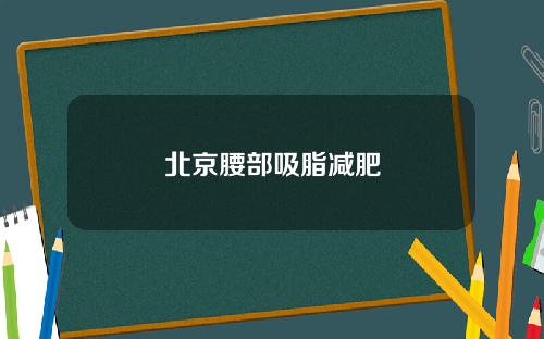 北京腰部吸脂减肥