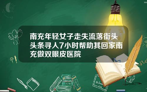南充年轻女子走失流落街头头条寻人7小时帮助其回家南充做双眼皮医院
