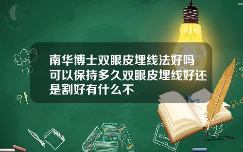 南华博士双眼皮埋线法好吗可以保持多久双眼皮埋线好还是割好有什么不