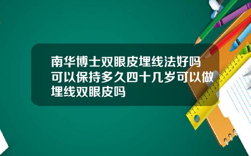 南华博士双眼皮埋线法好吗可以保持多久四十几岁可以做埋线双眼皮吗