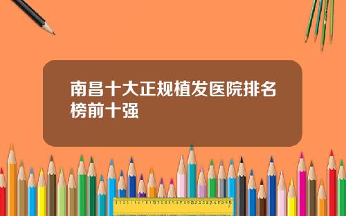 南昌十大正规植发医院排名榜前十强