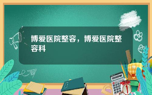 博爱医院整容，博爱医院整容科