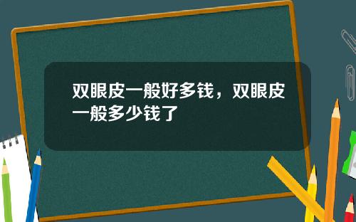 双眼皮一般好多钱，双眼皮一般多少钱了