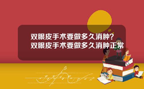 双眼皮手术要做多久消肿？双眼皮手术要做多久消肿正常