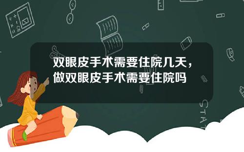 双眼皮手术需要住院几天，做双眼皮手术需要住院吗