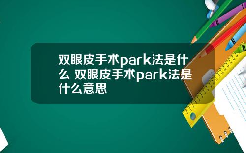 双眼皮手术park法是什么 双眼皮手术park法是什么意思