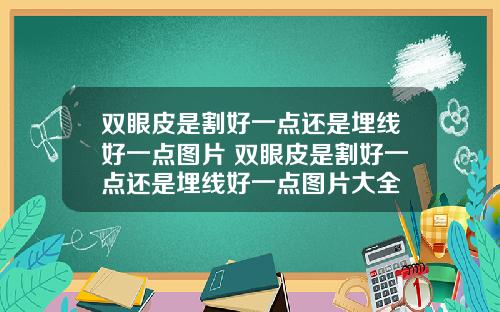 双眼皮是割好一点还是埋线好一点图片 双眼皮是割好一点还是埋线好一点图片大全
