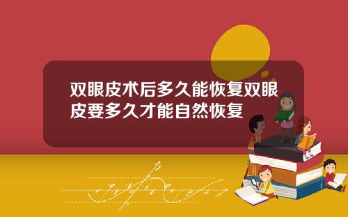 双眼皮术后多久能恢复双眼皮要多久才能自然恢复