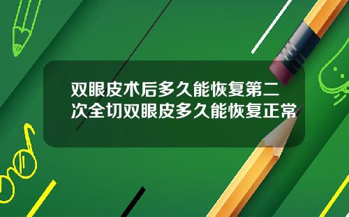 双眼皮术后多久能恢复第二次全切双眼皮多久能恢复正常