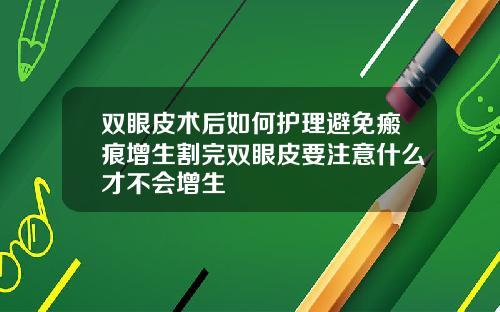 双眼皮术后如何护理避免瘢痕增生割完双眼皮要注意什么才不会增生