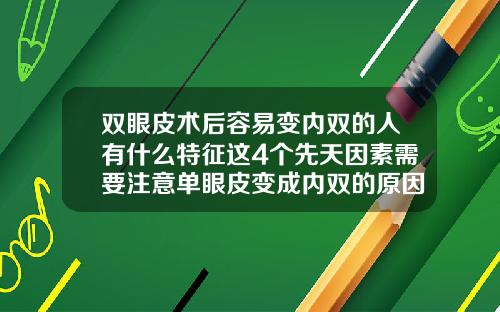 双眼皮术后容易变内双的人有什么特征这4个先天因素需要注意单眼皮变成内双的原因