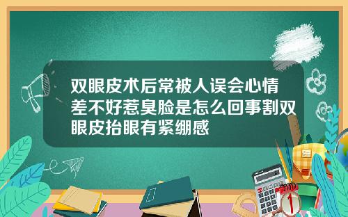 双眼皮术后常被人误会心情差不好惹臭脸是怎么回事割双眼皮抬眼有紧绷感