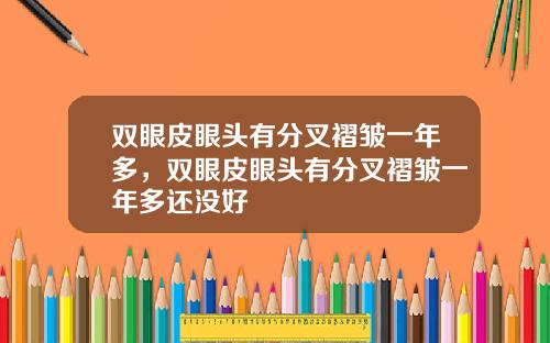 双眼皮眼头有分叉褶皱一年多，双眼皮眼头有分叉褶皱一年多还没好