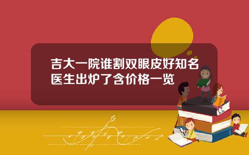 吉大一院谁割双眼皮好知名医生出炉了含价格一览