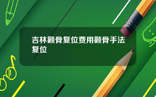 吉林颧骨复位费用颧骨手法复位