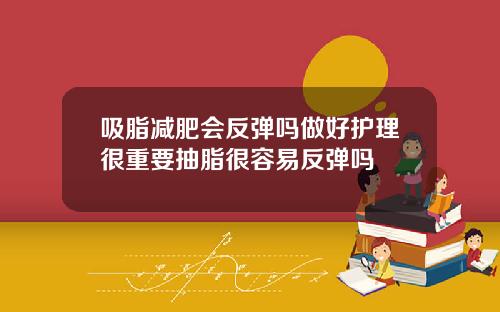 吸脂减肥会反弹吗做好护理很重要抽脂很容易反弹吗