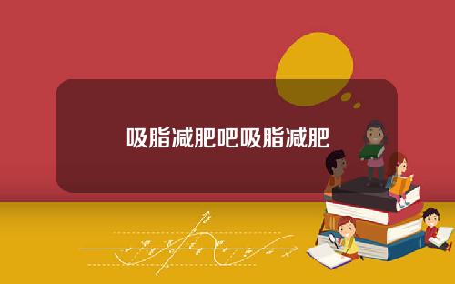 吸脂减肥吧吸脂减肥