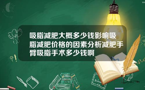 吸脂减肥大概多少钱影响吸脂减肥价格的因素分析减肥手臂吸脂手术多少钱啊