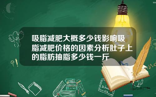 吸脂减肥大概多少钱影响吸脂减肥价格的因素分析肚子上的脂肪抽脂多少钱一斤