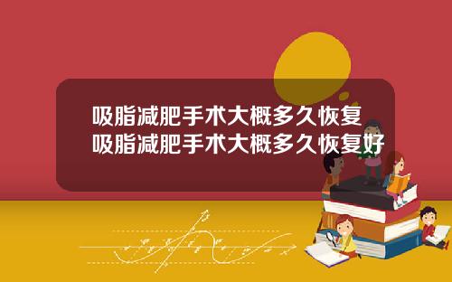 吸脂减肥手术大概多久恢复吸脂减肥手术大概多久恢复好