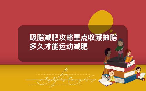 吸脂减肥攻略重点收藏抽脂多久才能运动减肥