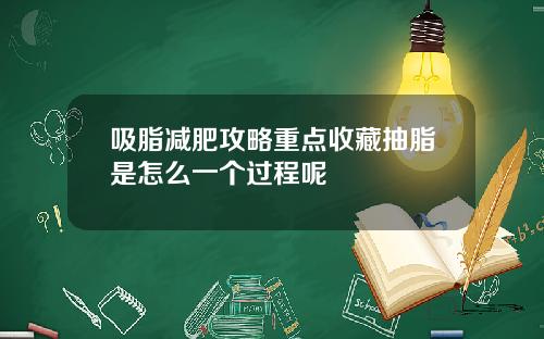 吸脂减肥攻略重点收藏抽脂是怎么一个过程呢
