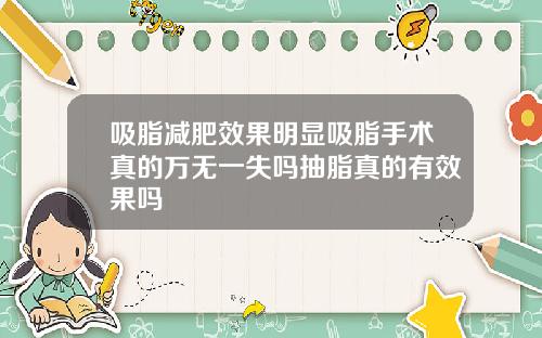 吸脂减肥效果明显吸脂手术真的万无一失吗抽脂真的有效果吗