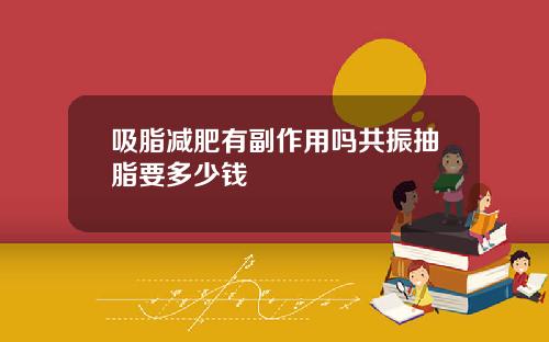 吸脂减肥有副作用吗共振抽脂要多少钱
