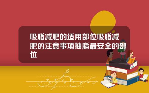 吸脂减肥的适用部位吸脂减肥的注意事项抽脂最安全的部位