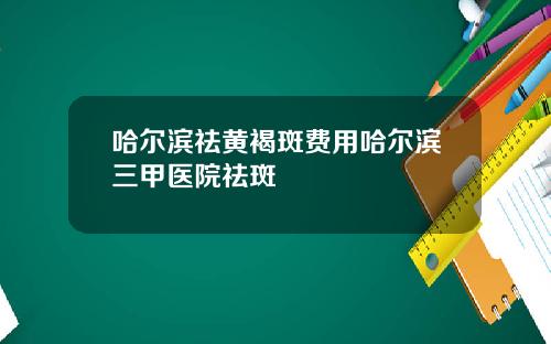 哈尔滨祛黄褐斑费用哈尔滨三甲医院祛斑