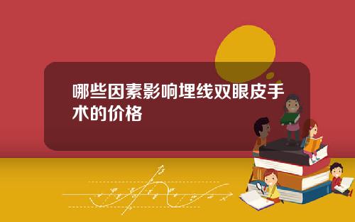 哪些因素影响埋线双眼皮手术的价格