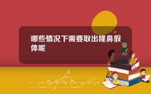 哪些情况下需要取出隆鼻假体呢