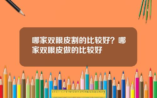 哪家双眼皮割的比较好？哪家双眼皮做的比较好