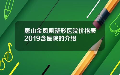 唐山金凤凰整形医院价格表2019含医院的介绍