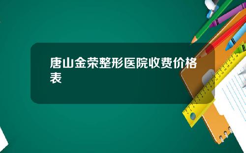 唐山金荣整形医院收费价格表