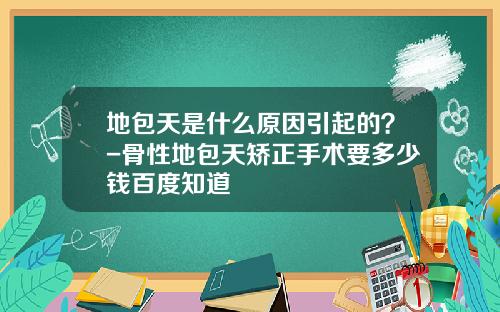 地包天是什么原因引起的？-骨性地包天矫正手术要多少钱百度知道