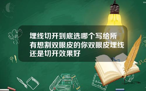 埋线切开到底选哪个写给所有想割双眼皮的你双眼皮埋线还是切开效果好