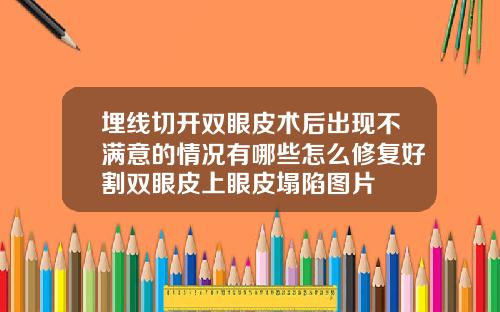 埋线切开双眼皮术后出现不满意的情况有哪些怎么修复好割双眼皮上眼皮塌陷图片