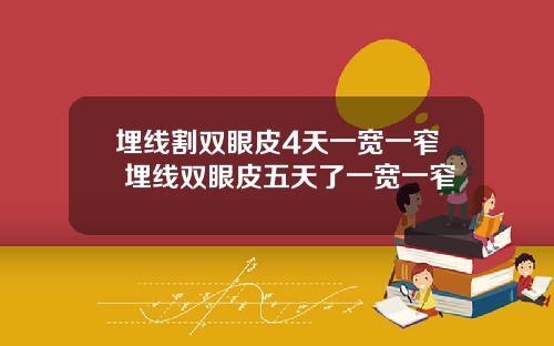 埋线割双眼皮4天一宽一窄 埋线双眼皮五天了一宽一窄