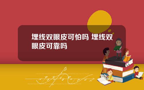埋线双眼皮可怕吗 埋线双眼皮可靠吗
