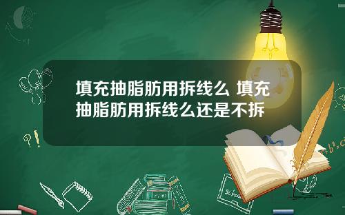 填充抽脂肪用拆线么 填充抽脂肪用拆线么还是不拆