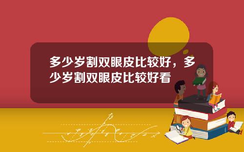 多少岁割双眼皮比较好，多少岁割双眼皮比较好看
