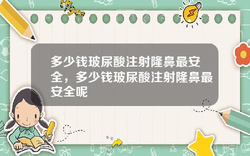 多少钱玻尿酸注射隆鼻最安全，多少钱玻尿酸注射隆鼻最安全呢